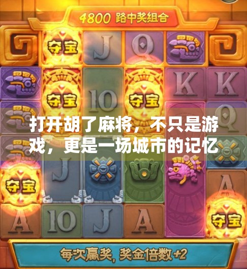 打开胡了麻将，不只是游戏，更是一场城市的记忆与情感共振