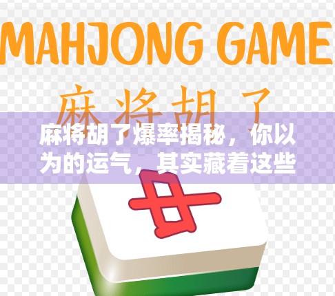 麻将胡了爆率揭秘，你以为的运气，其实藏着这些玄学密码！