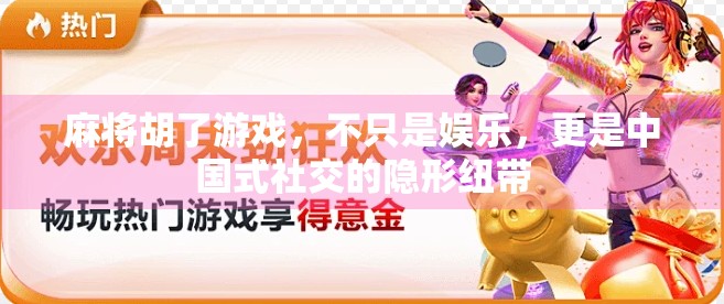 麻将胡了游戏，不只是娱乐，更是中国式社交的隐形纽带
