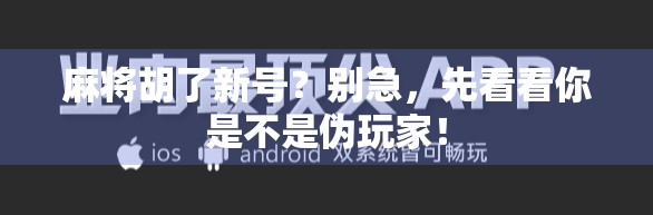 麻将胡了新号？别急，先看看你是不是伪玩家！