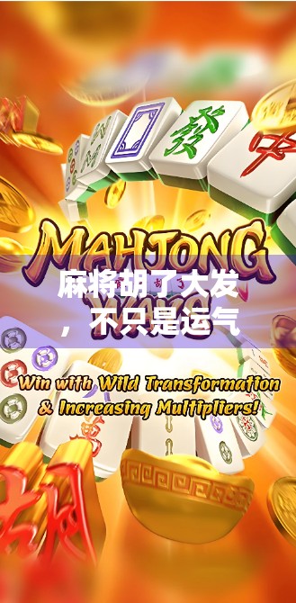 麻将胡了大发，不只是运气好，更是心态和策略的胜利！