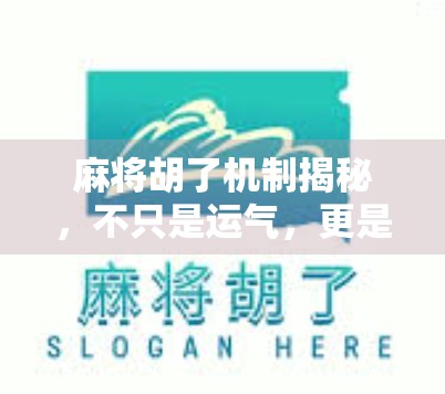 麻将胡了机制揭秘，不只是运气，更是策略与心理的博弈！