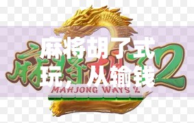 麻将胡了式玩，从输钱到赢心的社交新玩法