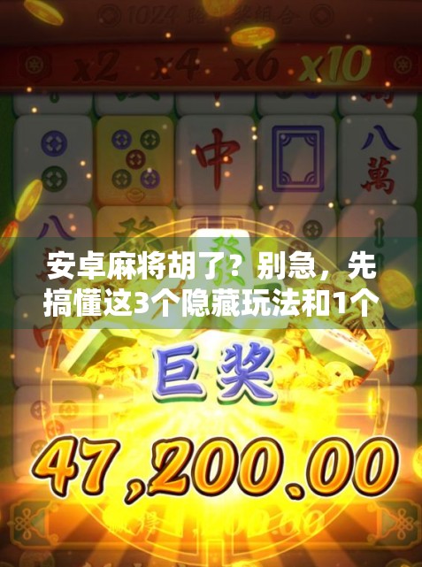 安卓麻将胡了？别急，先搞懂这3个隐藏玩法和1个致命陷阱！