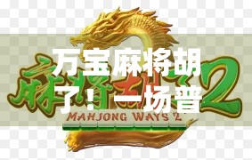 万宝麻将胡了！一场普通家庭聚会背后的人生赢家密码