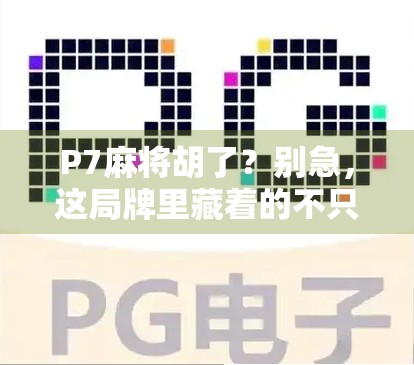 P7麻将胡了？别急，这局牌里藏着的不只是运气！