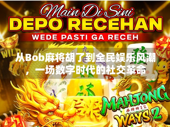 从Bob麻将胡了到全民娱乐风潮，一场数字时代的社交革命