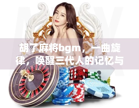 胡了麻将bgm，一曲旋律，唤醒三代人的记忆与情感