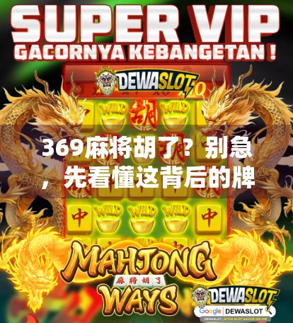 369麻将胡了？别急，先看懂这背后的牌局逻辑！