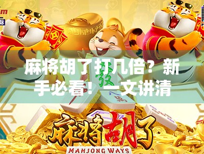 麻将胡了打几倍？新手必看！一文讲清麻将倍数规则，让你不再糊得莫名其妙！