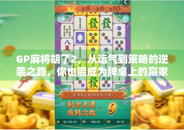 GP麻将胡了2，从运气到策略的逆袭之路，你也能成为牌桌上的赢家！