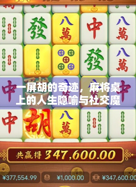 一屏胡的奇迹，麻将桌上的人生隐喻与社交魔法