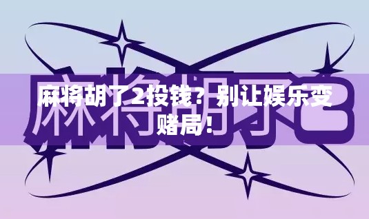 麻将胡了2投钱？别让娱乐变赌局！