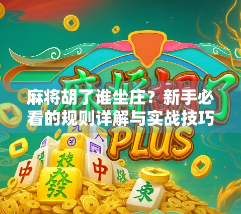 麻将胡了谁坐庄？新手必看的规则详解与实战技巧！