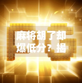 麻将胡了却爆低分？揭秘胡牌即输局的玄机与破局之道