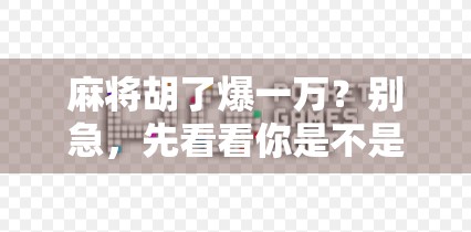 麻将胡了爆一万？别急，先看看你是不是被情绪陷阱套住了！