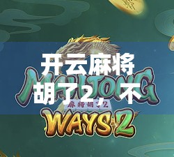 开云麻将胡了2，不只是游戏，更是社交与策略的盛宴