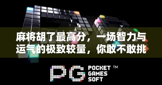 麻将胡了最高分，一场智力与运气的极致较量，你敢不敢挑战？