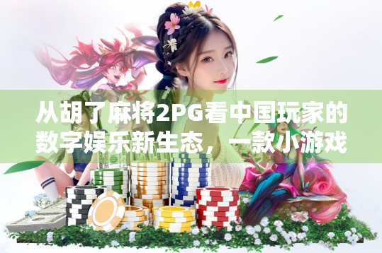 从胡了麻将2PG看中国玩家的数字娱乐新生态，一款小游戏如何撬动千万级用户？