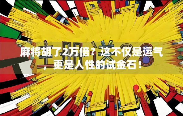 麻将胡了2万倍？这不仅是运气，更是人性的试金石！