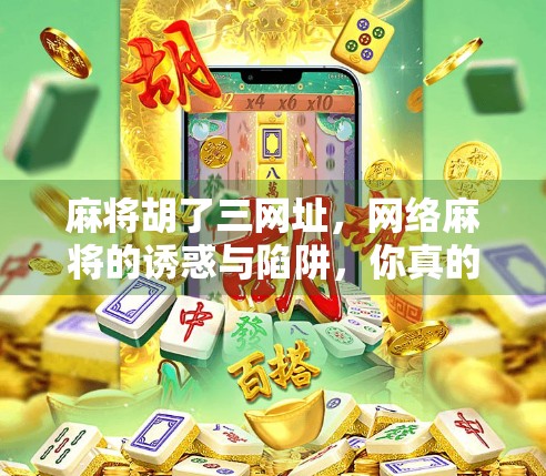 麻将胡了三网址，网络麻将的诱惑与陷阱，你真的了解吗？