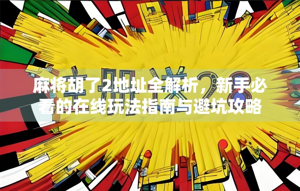 麻将胡了2地址全解析，新手必看的在线玩法指南与避坑攻略