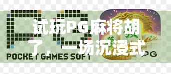 试玩PG麻将胡了，一场沉浸式中国麻将文化的数字盛宴