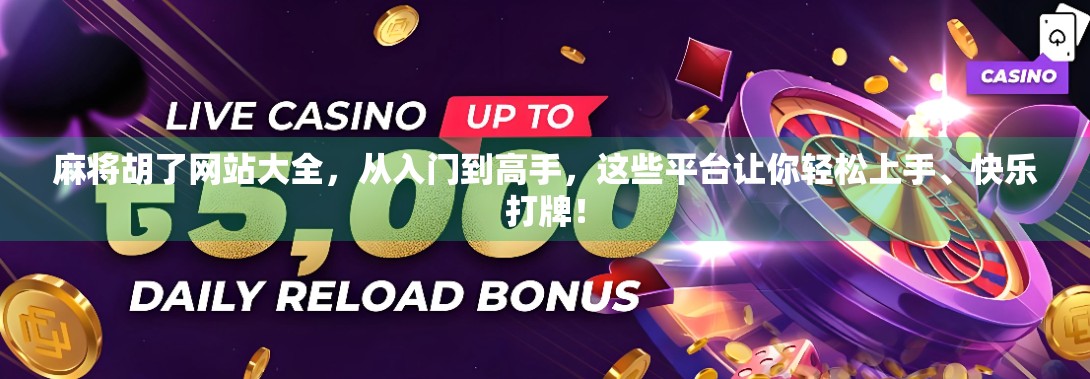 麻将胡了网站大全，从入门到高手，这些平台让你轻松上手、快乐打牌！