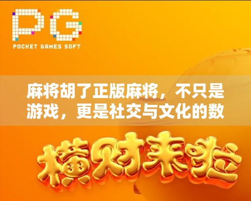 麻将胡了正版麻将，不只是游戏，更是社交与文化的数字传承