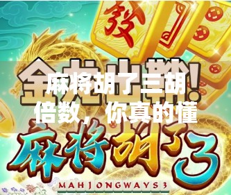 麻将胡了三胡倍数，你真的懂倍数背后的玄机吗？