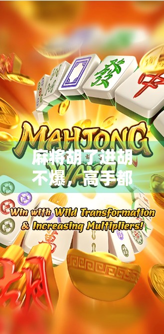 麻将胡了进胡不爆，高手都在用的稳中求胜策略，看完少输一半！