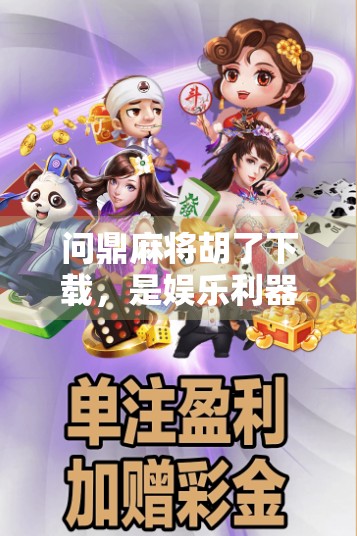 问鼎麻将胡了下载，是娱乐利器还是成瘾陷阱？深度解析这款上头游戏背后的真相