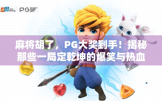 麻将胡了，PG大奖到手！揭秘那些一局定乾坤的爆笑与热血瞬间