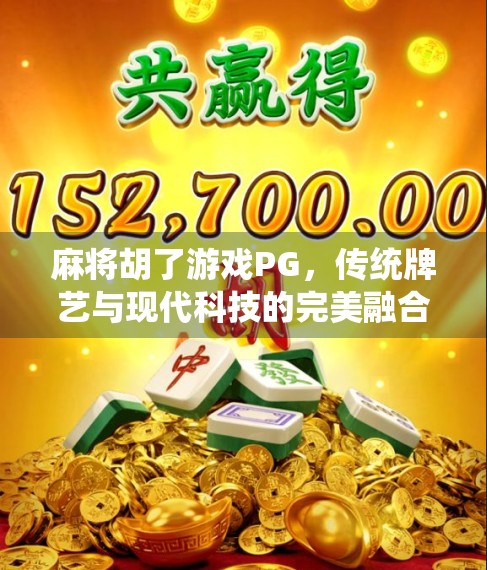 麻将胡了游戏PG，传统牌艺与现代科技的完美融合，为何它成了全民娱乐新宠？