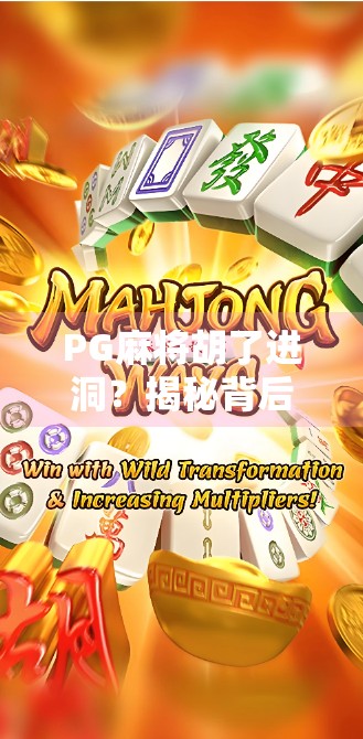 PG麻将胡了进洞？揭秘背后的心理博弈与社交密码！