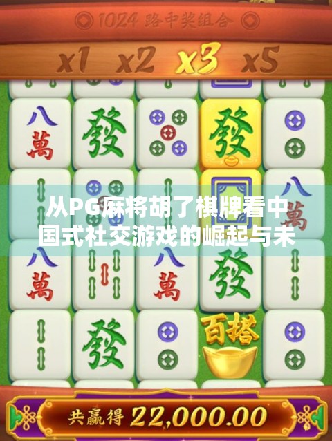 从PG麻将胡了棋牌看中国式社交游戏的崛起与未来