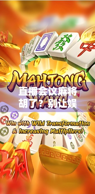 直播会议麻将胡了？别让娱乐成了职场的烟雾弹