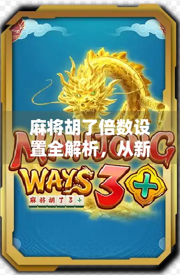 麻将胡了倍数设置全解析，从新手到高手，这样算分才不亏钱！