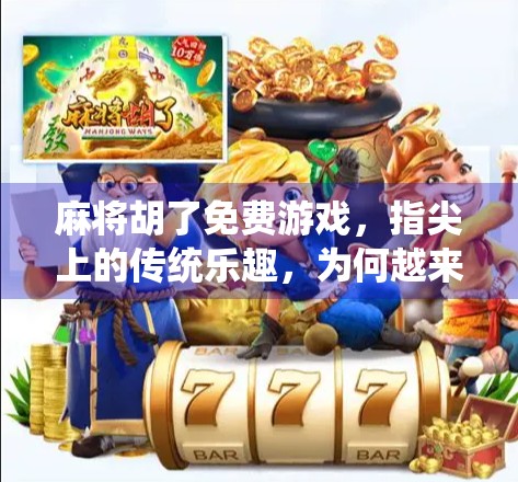 麻将胡了免费游戏，指尖上的传统乐趣，为何越来越多人爱上了它？