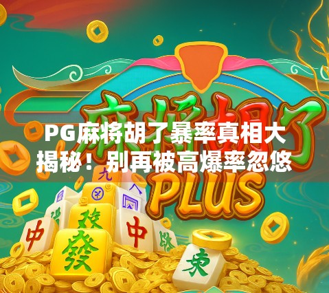 PG麻将胡了暴率真相大揭秘！别再被高爆率忽悠了！