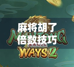 麻将胡了倍数技巧全解析，从新手到高手，如何用倍数思维赢更多钱？