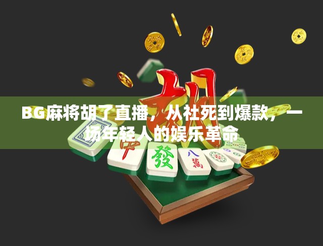 BG麻将胡了直播，从社死到爆款，一场年轻人的娱乐革命