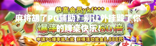 麻将胡了PG辅助？别让外挂毁了你的牌桌快乐！