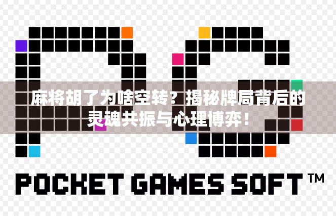 麻将胡了为啥空转？揭秘牌局背后的灵魂共振与心理博弈！