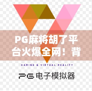 PG麻将胡了平台火爆全网！背后藏着怎样的上头密码？