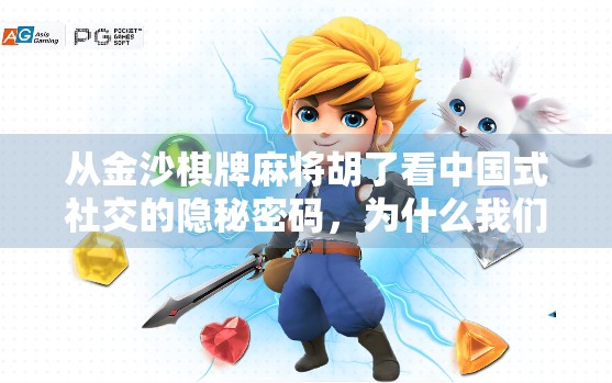 从金沙棋牌麻将胡了看中国式社交的隐秘密码，为什么我们总在牌桌上寻找归属感？