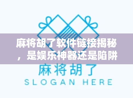 麻将胡了软件链接揭秘，是娱乐神器还是陷阱？一文看懂你该不该下！