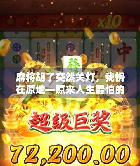 麻将胡了突然关灯，我愣在原地—原来人生最怕的不是输赢，而是突如其来的暂停键