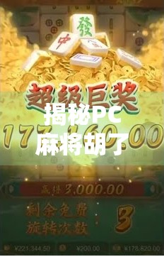 揭秘PC麻将胡了入口，是娱乐神器还是陷阱？新手必看避坑指南！