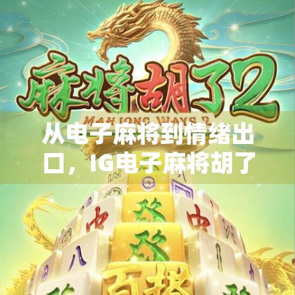 从电子麻将到情绪出口，IG电子麻将胡了，年轻人为何沉迷其中？